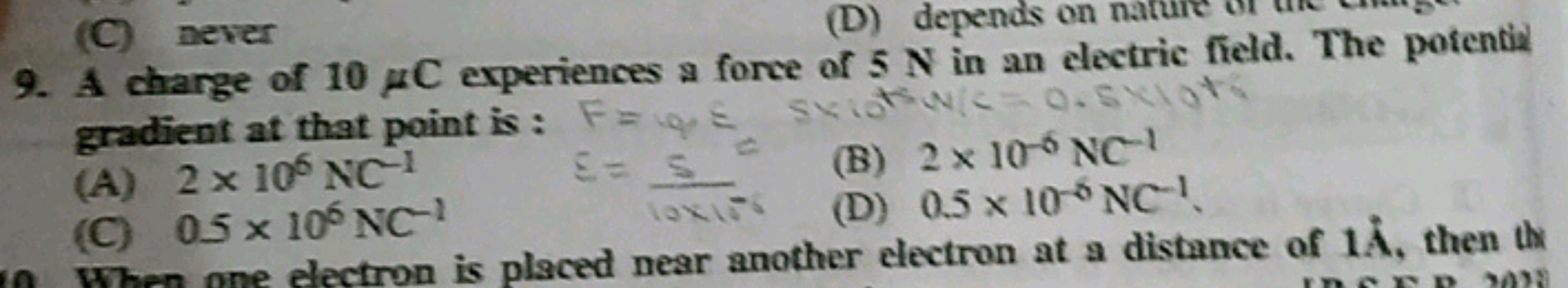 9. A charge of 10μC experiences a force of 5 N in an electric field. T