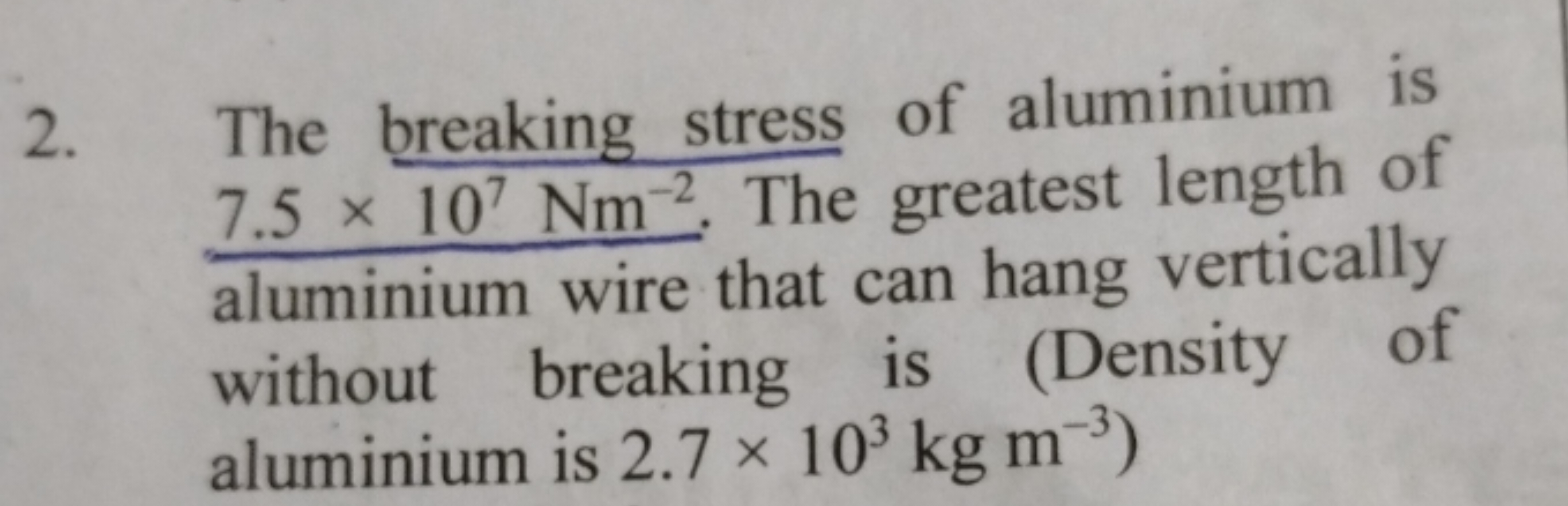 2. The breaking stress of aluminium is 7.5×107Nm−2. The greatest lengt