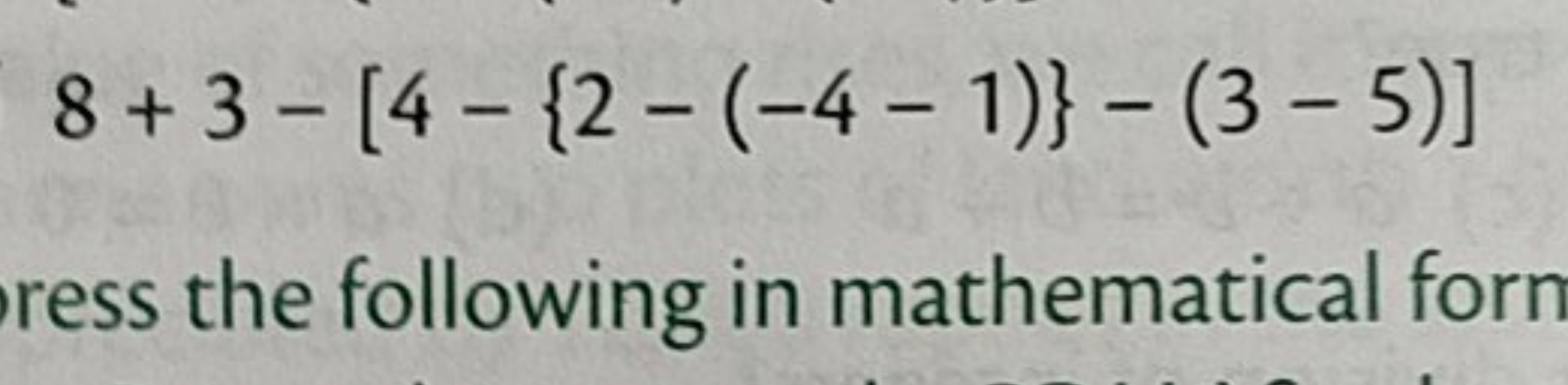 \[
8 + 3 - [ 4 - \{ 2 - ( - 4 - 1 ) \} - ( 3 - 5 ) ]
\]
ress the follo