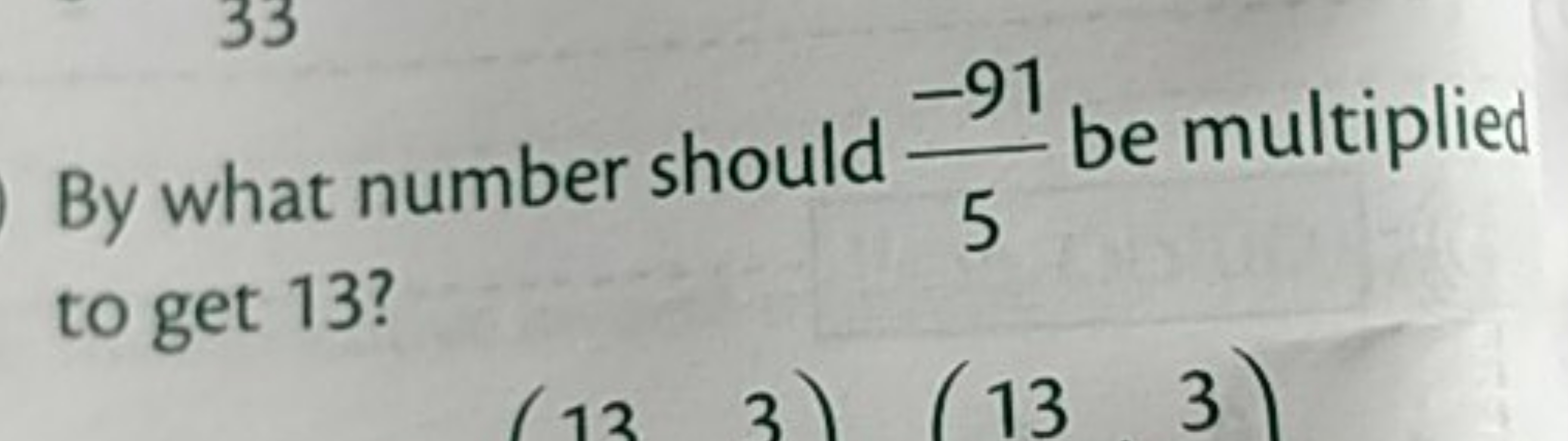 By what number should 5−91​ be multiplied to get 13 ?