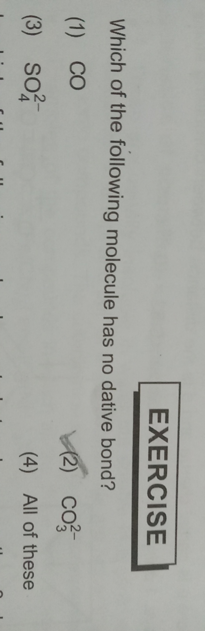 EXERCISE
Which of the following molecule has no dative bond?
(1) CO
(2