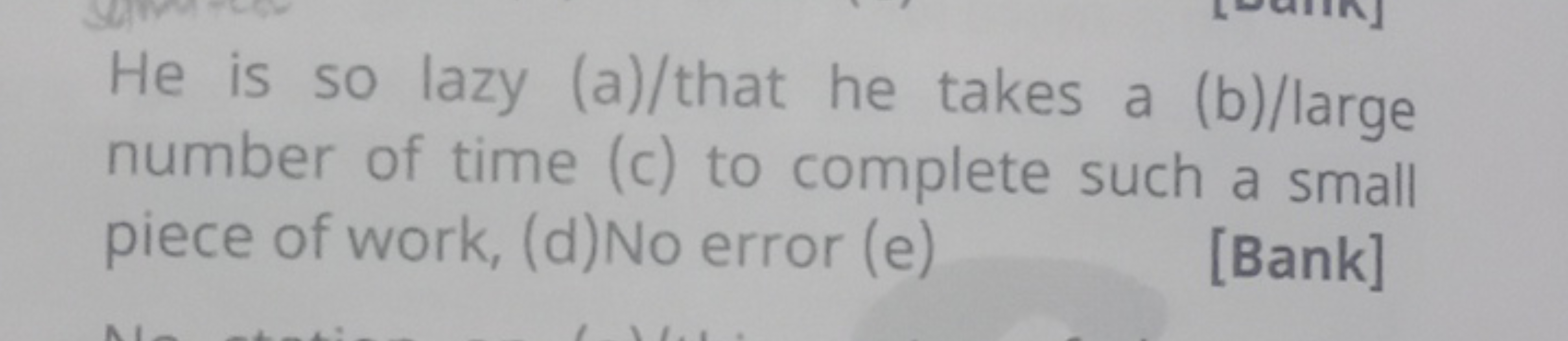 He is so lazy (a)/that he takes a (b)/large number of time (c) to comp