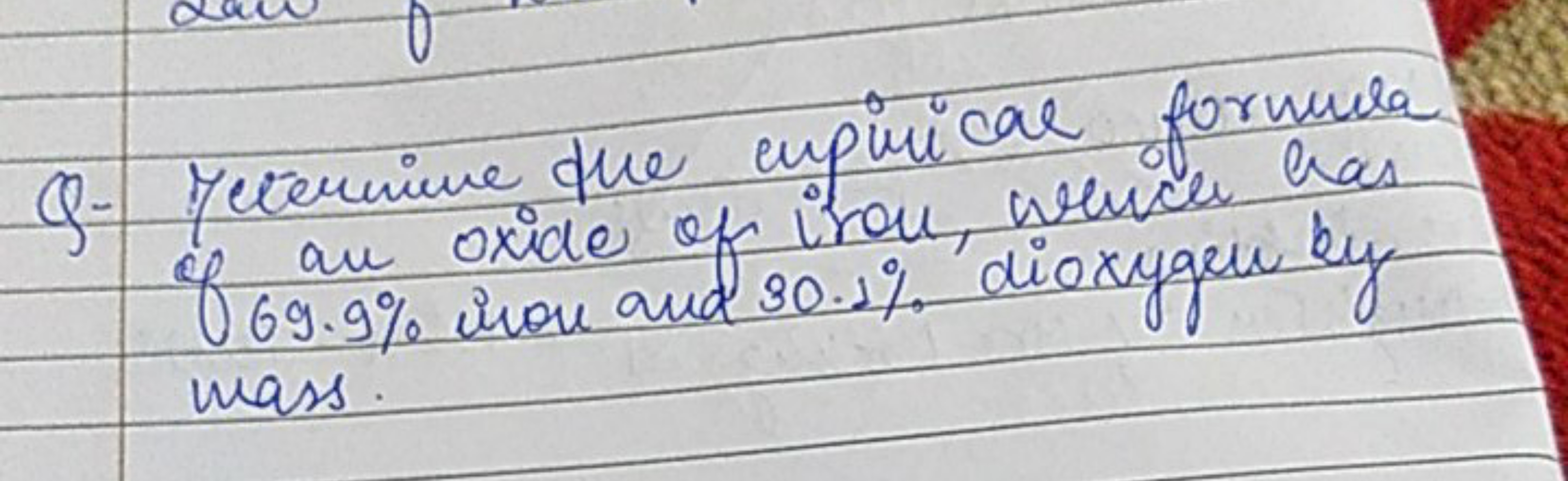 Q- Yeternive due eupirical fornula of an oxide of irou, whice has mass