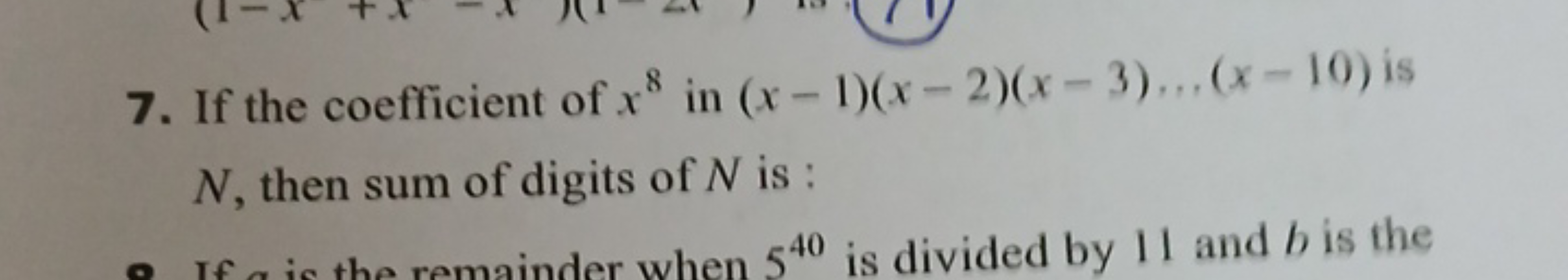 7. If the coefficient of x8 in (x−1)(x−2)(x−3)…(x−10) is N, then sum o