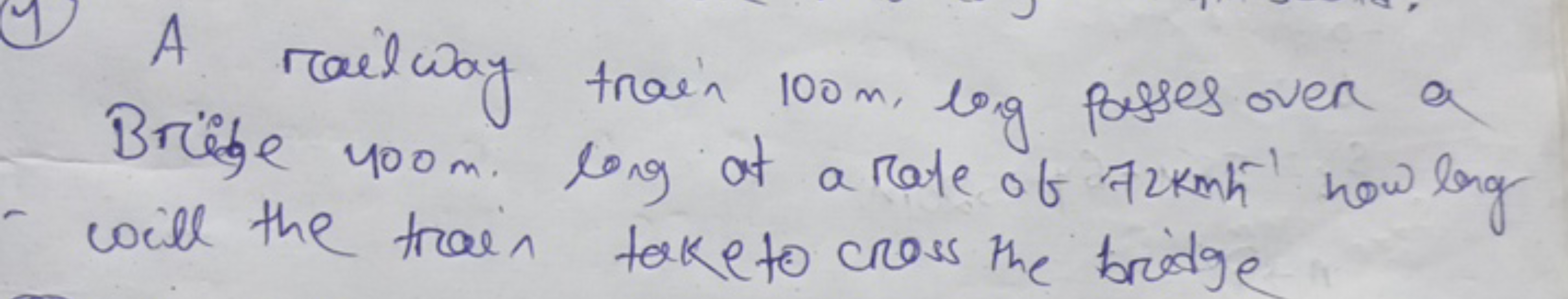 (1) A railway train 100 m, long passes over a Bribe 400 m . long at a 