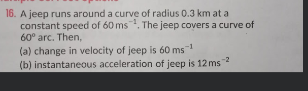 16. A jeep runs around a curve of radius 0.3 km at a constant speed of