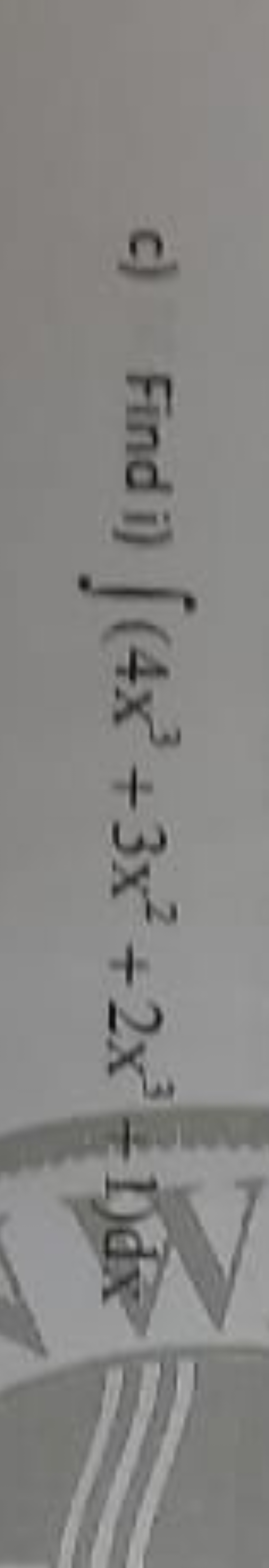 c) Find i) ∫(4x3+3x2+2x3+1)dx