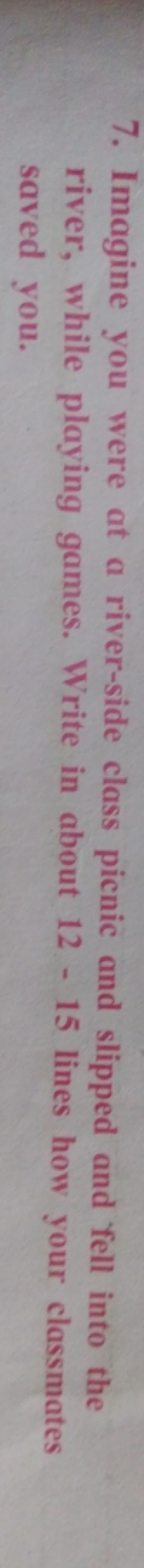 7. Imagine you were at a river-side class picnic and slipped and fell 