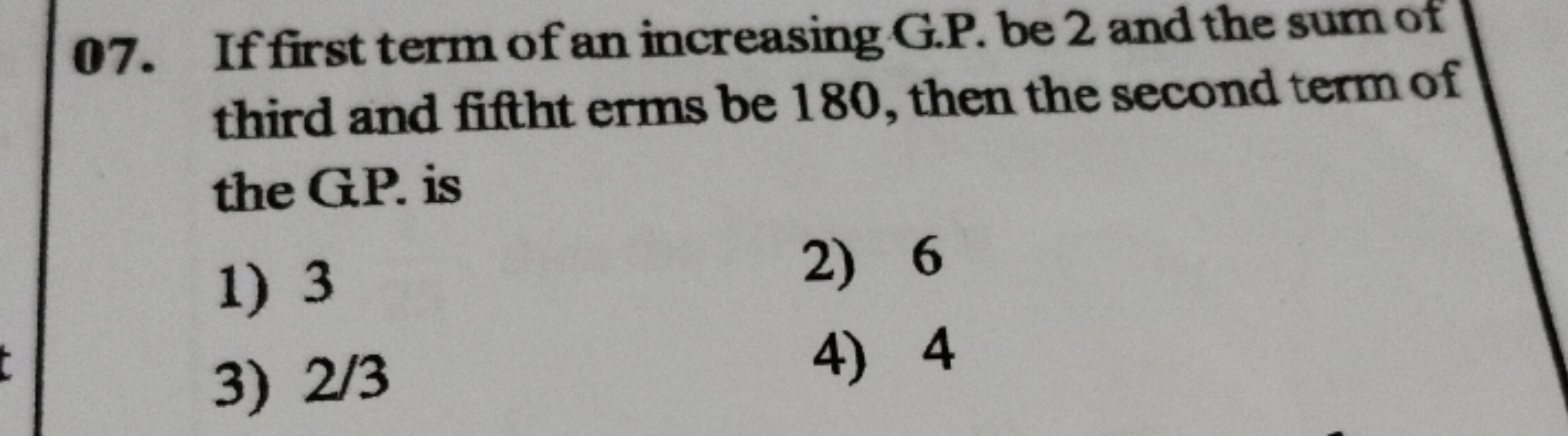 07. If first term of an increasing G.P. be 2 and the sum of third and 