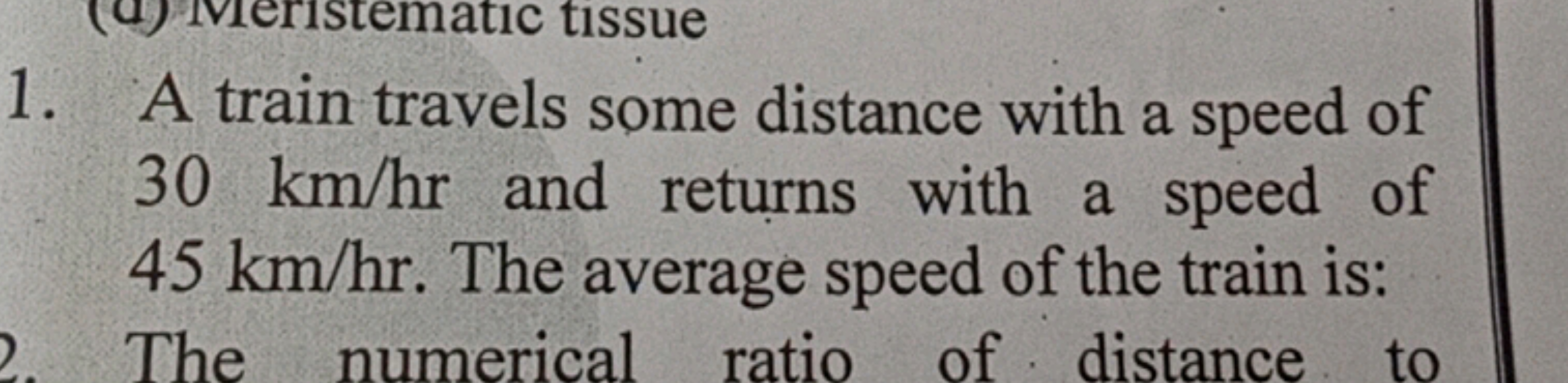 1. A train travels some distance with a speed of 30 km/hr and returns 