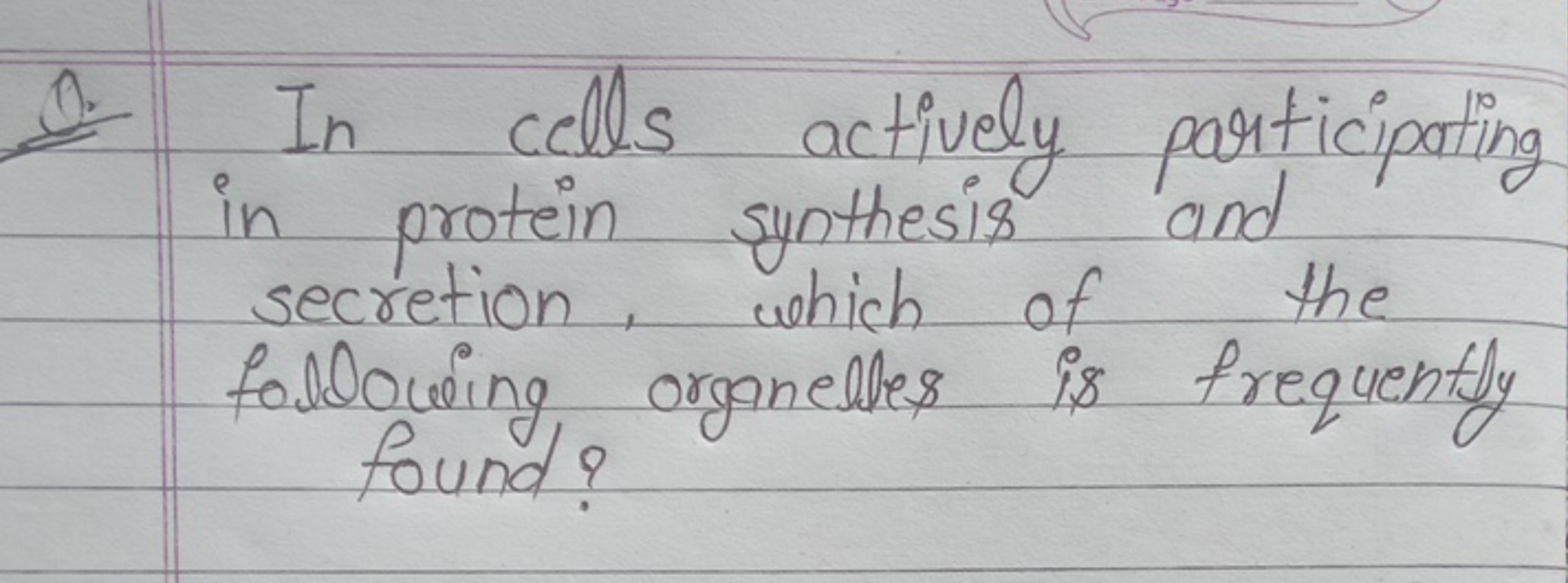 Q. In cells actively participating in protein synthesis and secretion,