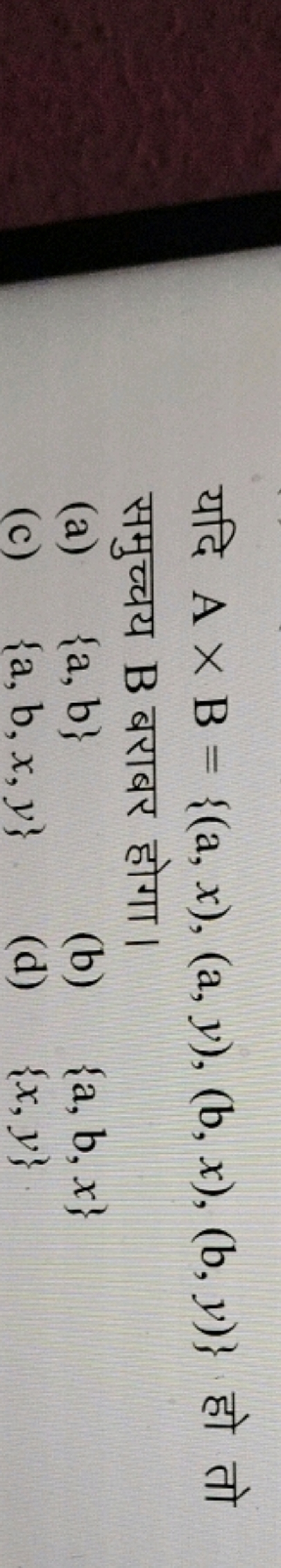 यदि A×B={(a,x),(a,y),(b,x),(b,y)} हो तो समुच्चय B बराबर होगा।
(a) {a,b