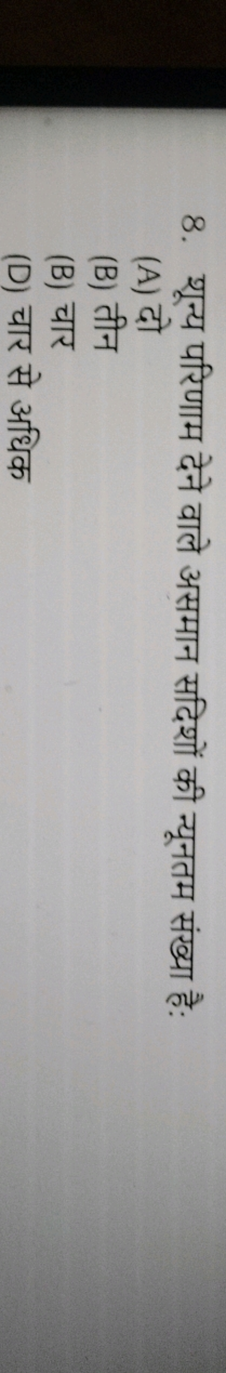 8. शून्य परिणाम देने वाले असमान सदिशों की न्यूनतम संख्या है:
(A) दो
(B