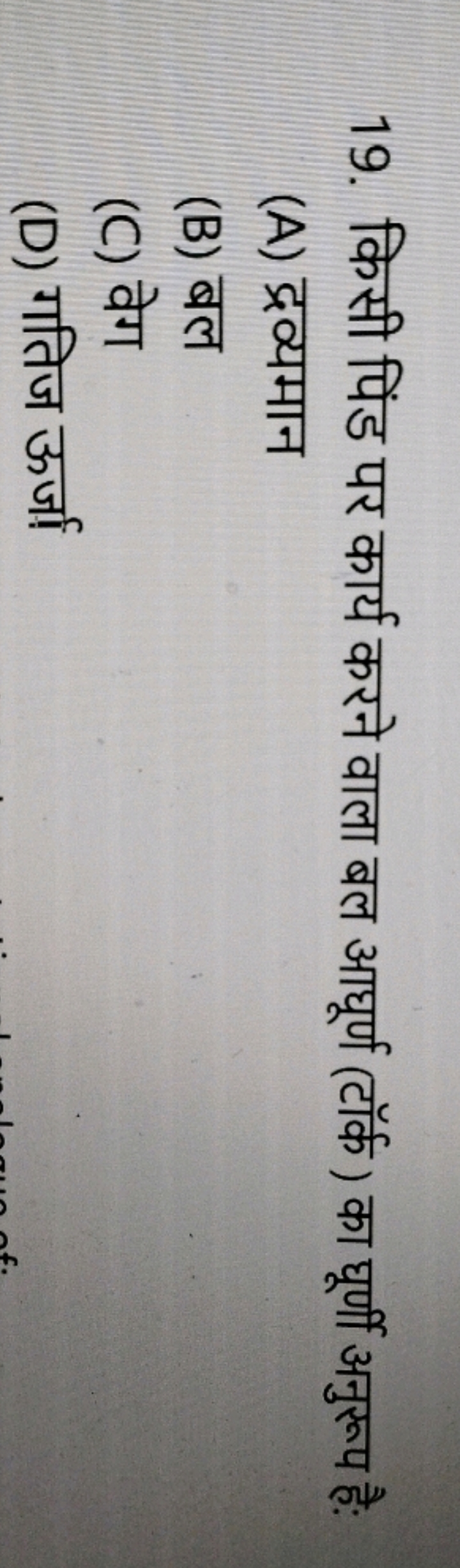 19. किसी पिंड पर कार्य करने वाला बल आघूर्ण (टॉर्क) का घूर्णी अनुरूप है