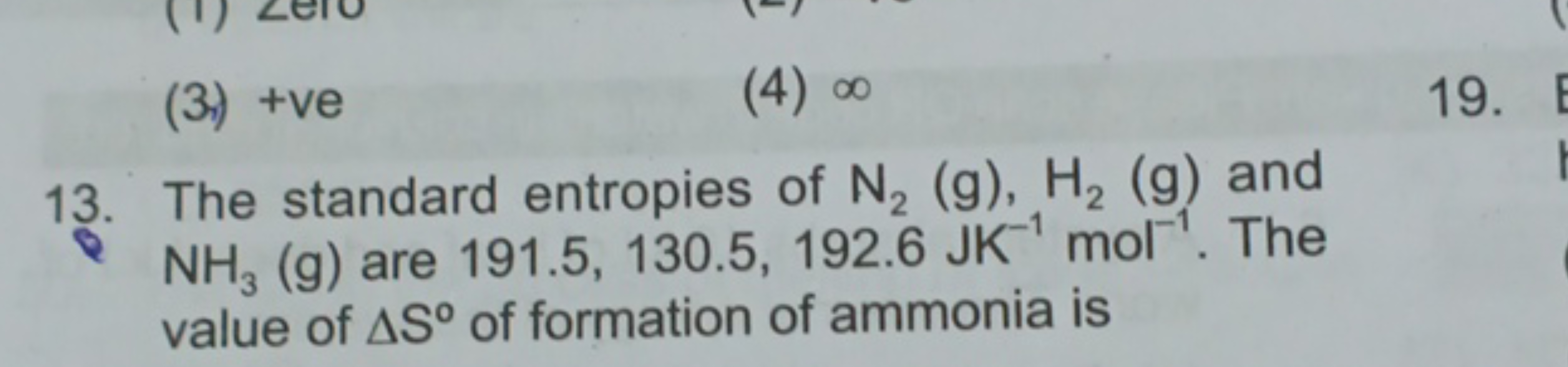 13. The standard entropies of N2​( g),H2​( g) and NH3​( g) are 191.5, 