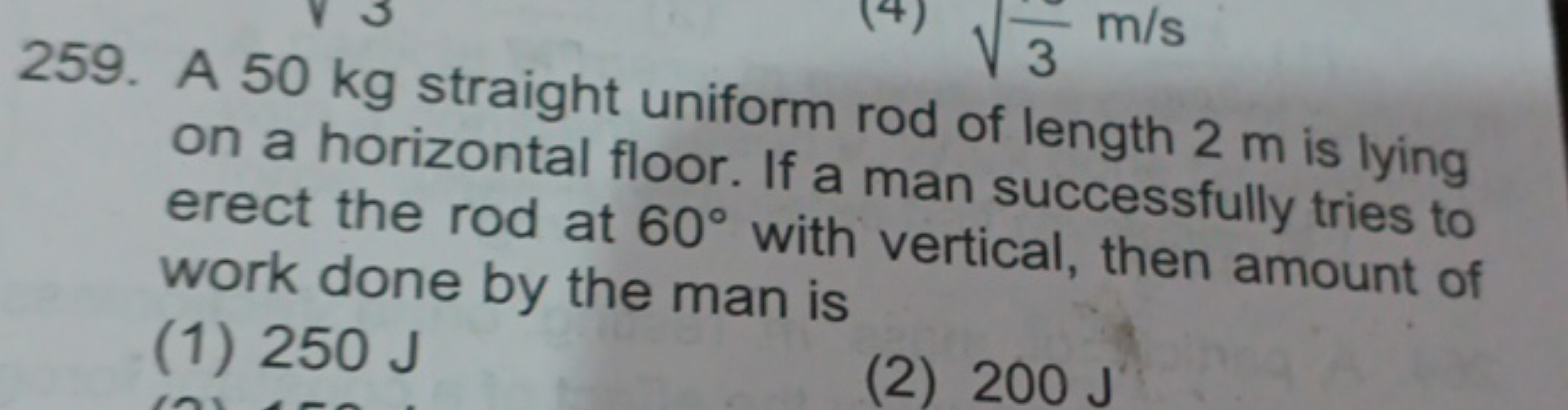 259. A 50 kg straight uniform rod of length 2 m is lying on a horizont