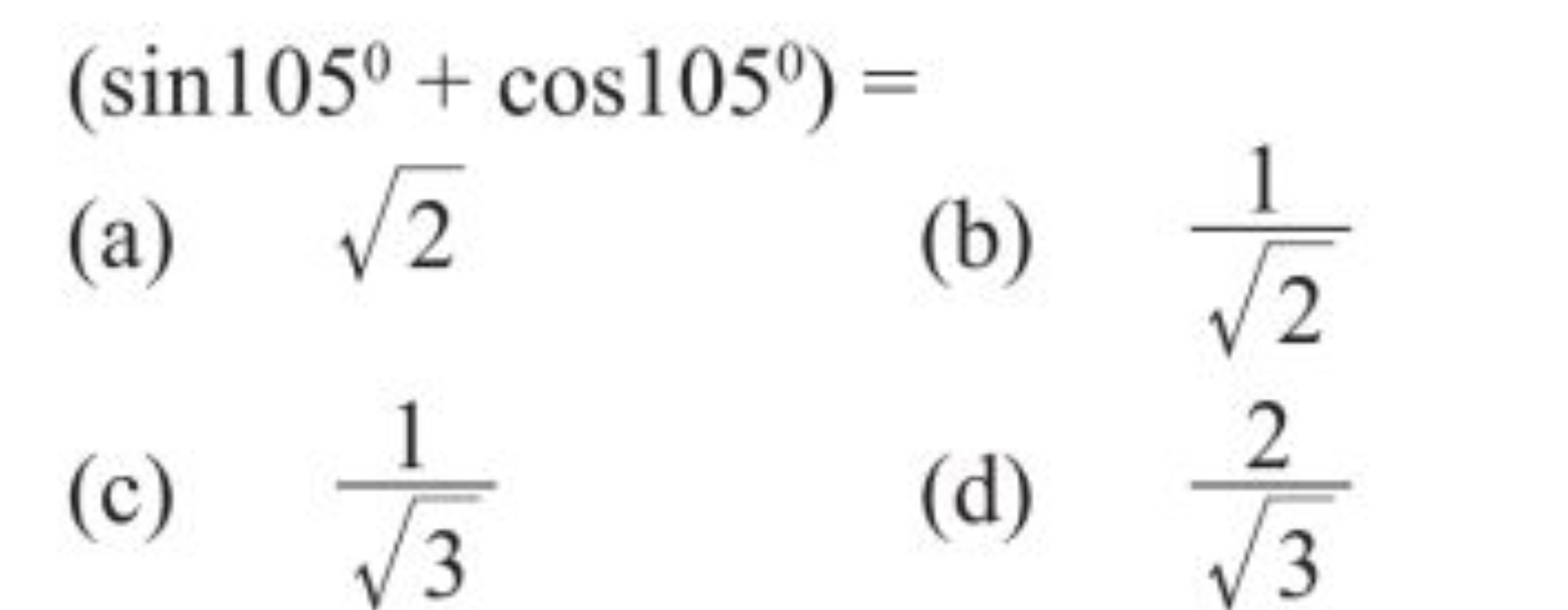 (sin105∘+cos105∘)=
(a) 2​
(b) 2​1​
(c) 3​1​
(d) 3​2​