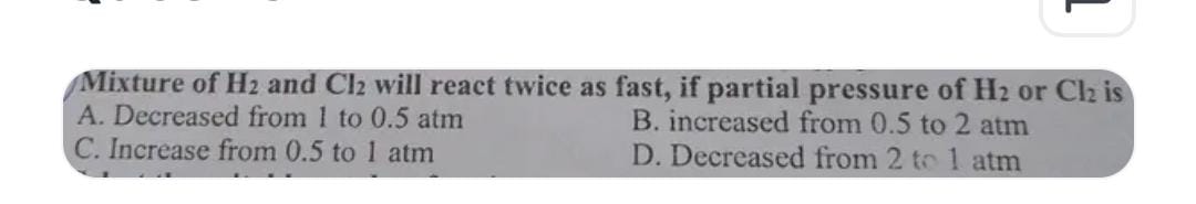 Mixture of H2​ and Cl2​ will react twice as fast, if partial pressure 