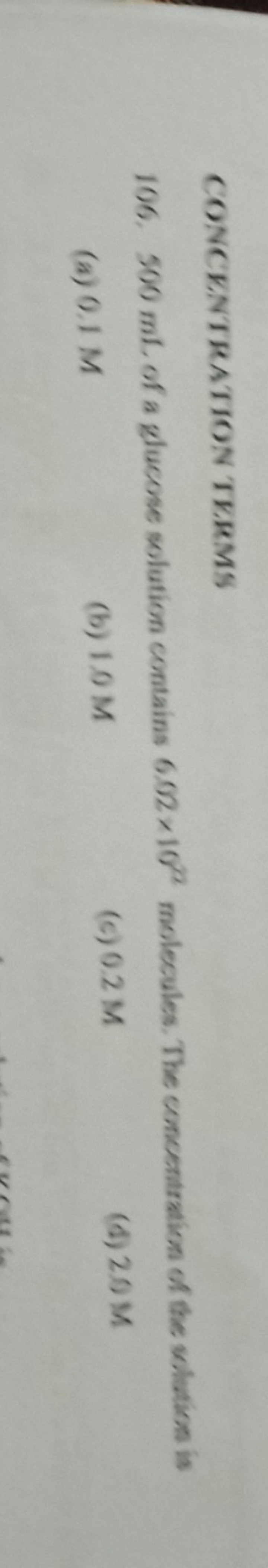 CONCENTRATION TERMS
106. 500 mL of a glucose solution contains 6.02×10