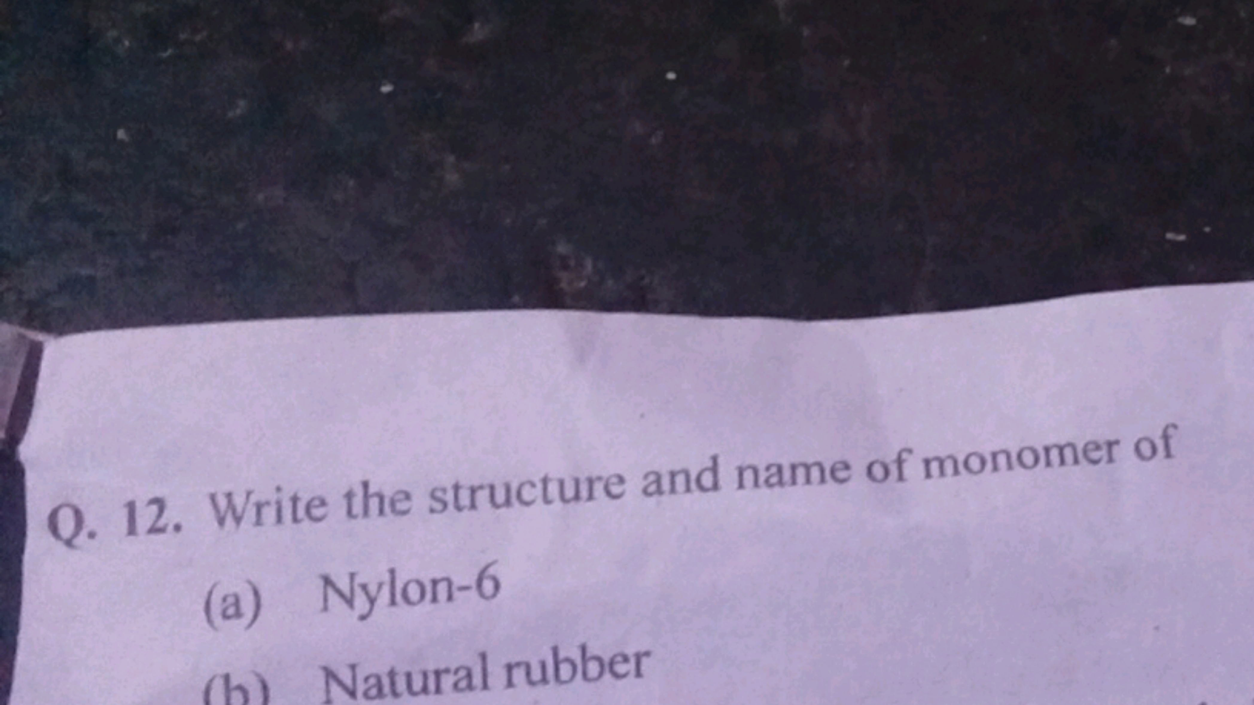 Q. 12. Write the structure and name of monomer of
(a) Nylon-6
(h) Natu