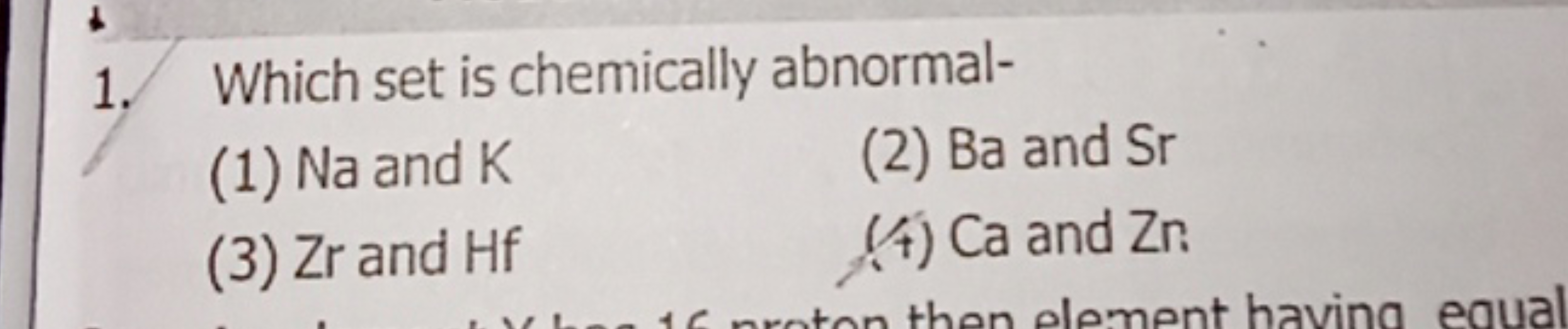 1. Which set is chemically abnormal-
(1) Na and K
(3) Zr and Hf
(2) Ba