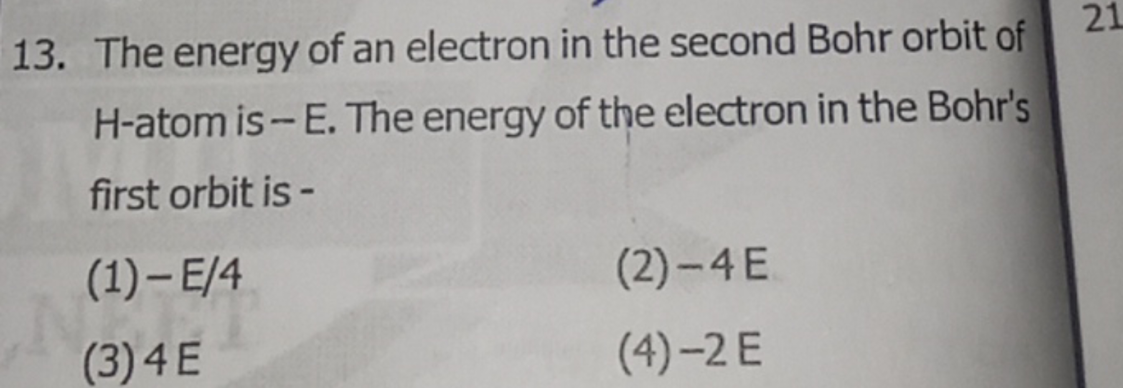 13. The energy of an electron in the second Bohr orbit of H-atom is −E