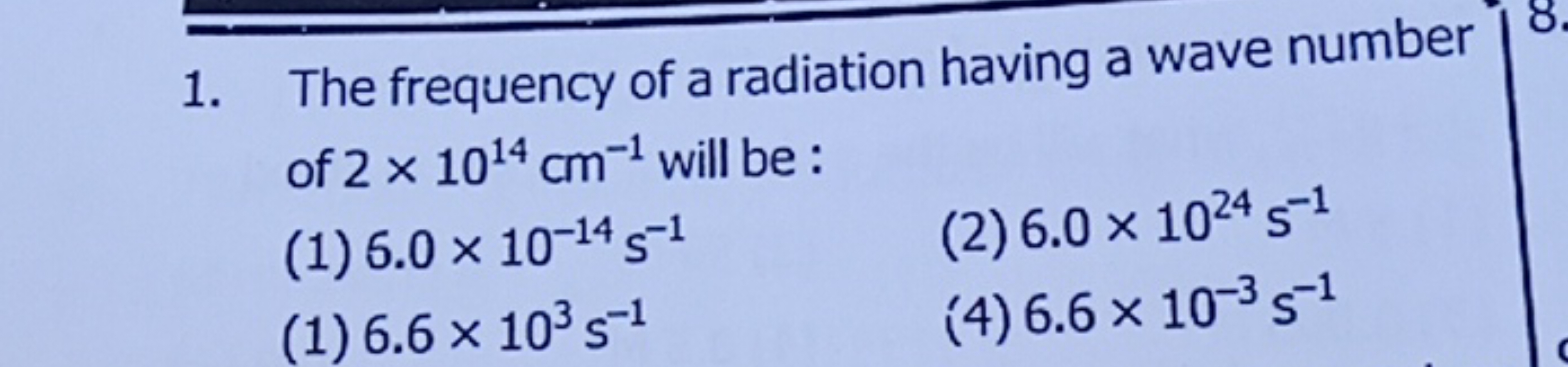 1. The frequency of a radiation having a wave number of 2×1014 cm−1 wi