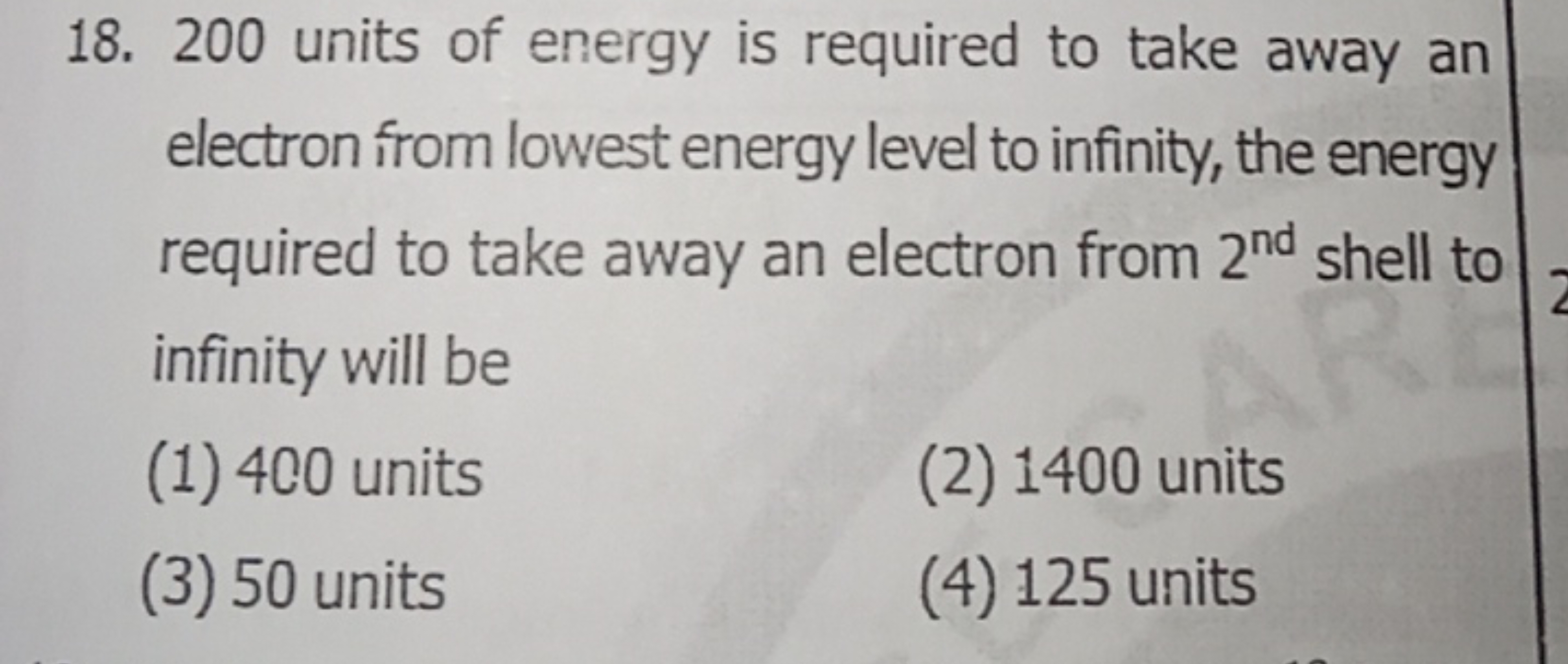 18. 200 units of energy is required to take away an electron from lowe