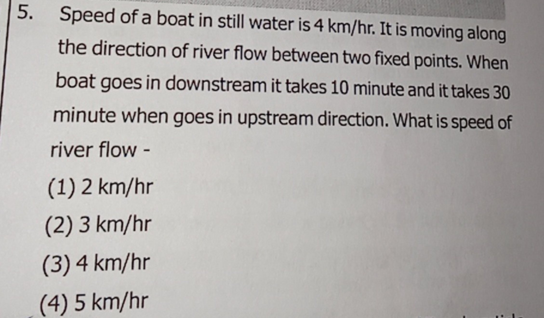 5. Speed of a boat in still water is 4 km/hr. It is moving along the d