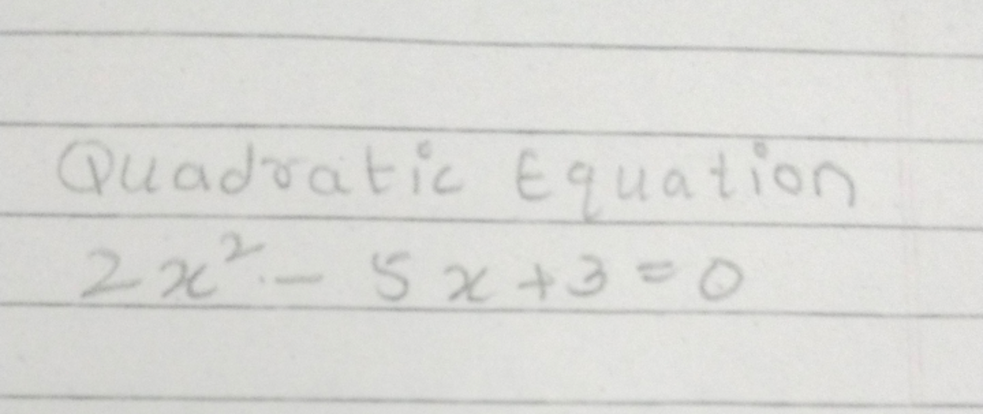 Quadratic Equation
2x2−5x+3=0