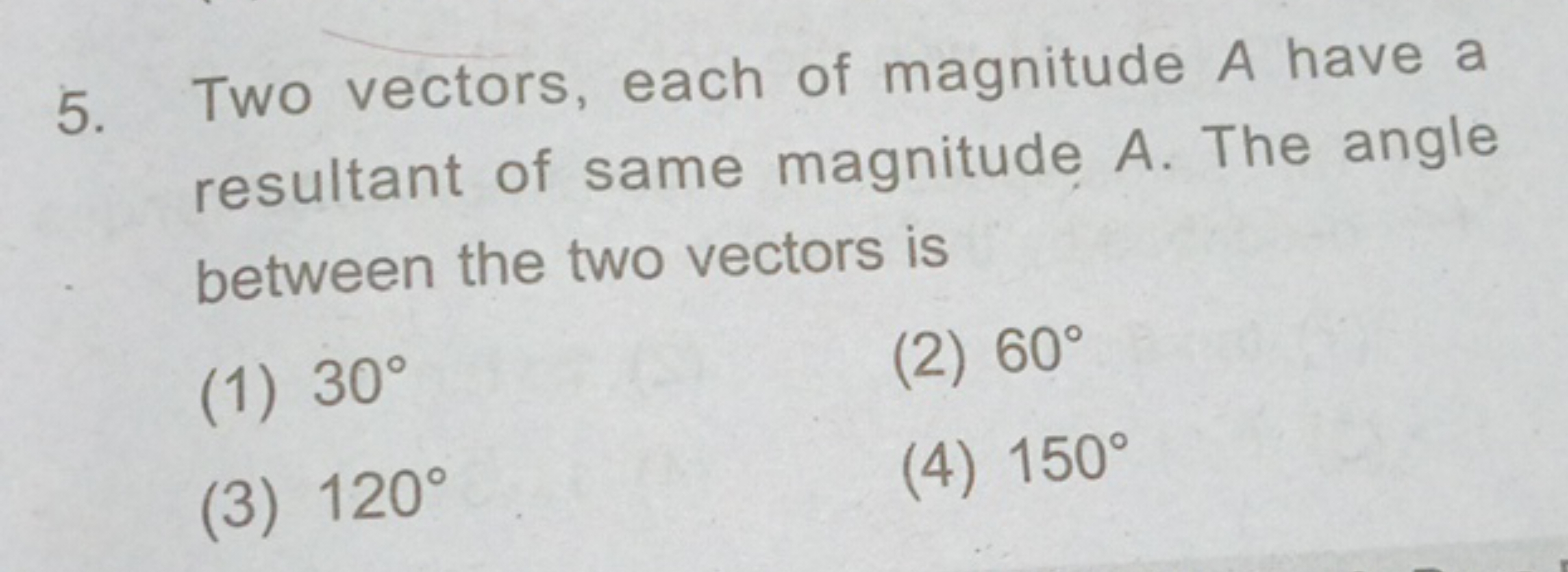 5. Two vectors, each of magnitude A have a resultant of same magnitude