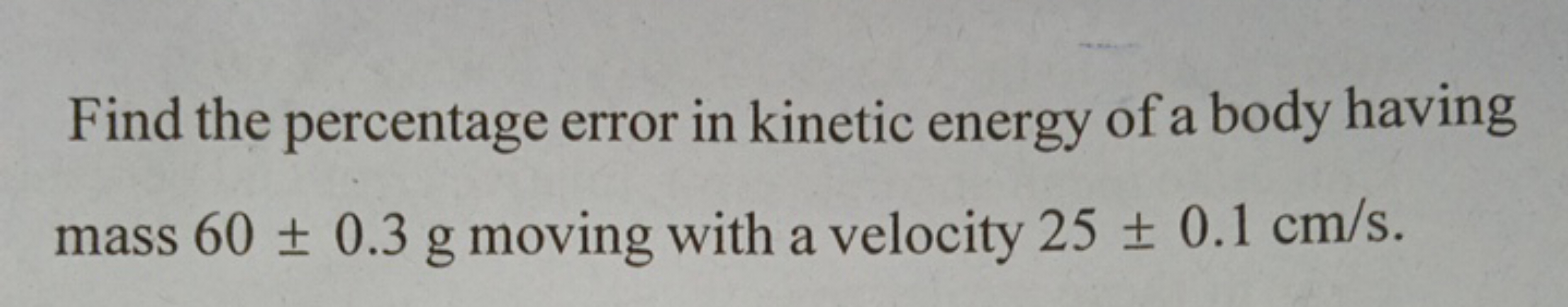 Find the percentage error in kinetic energy of a body having mass 60±0