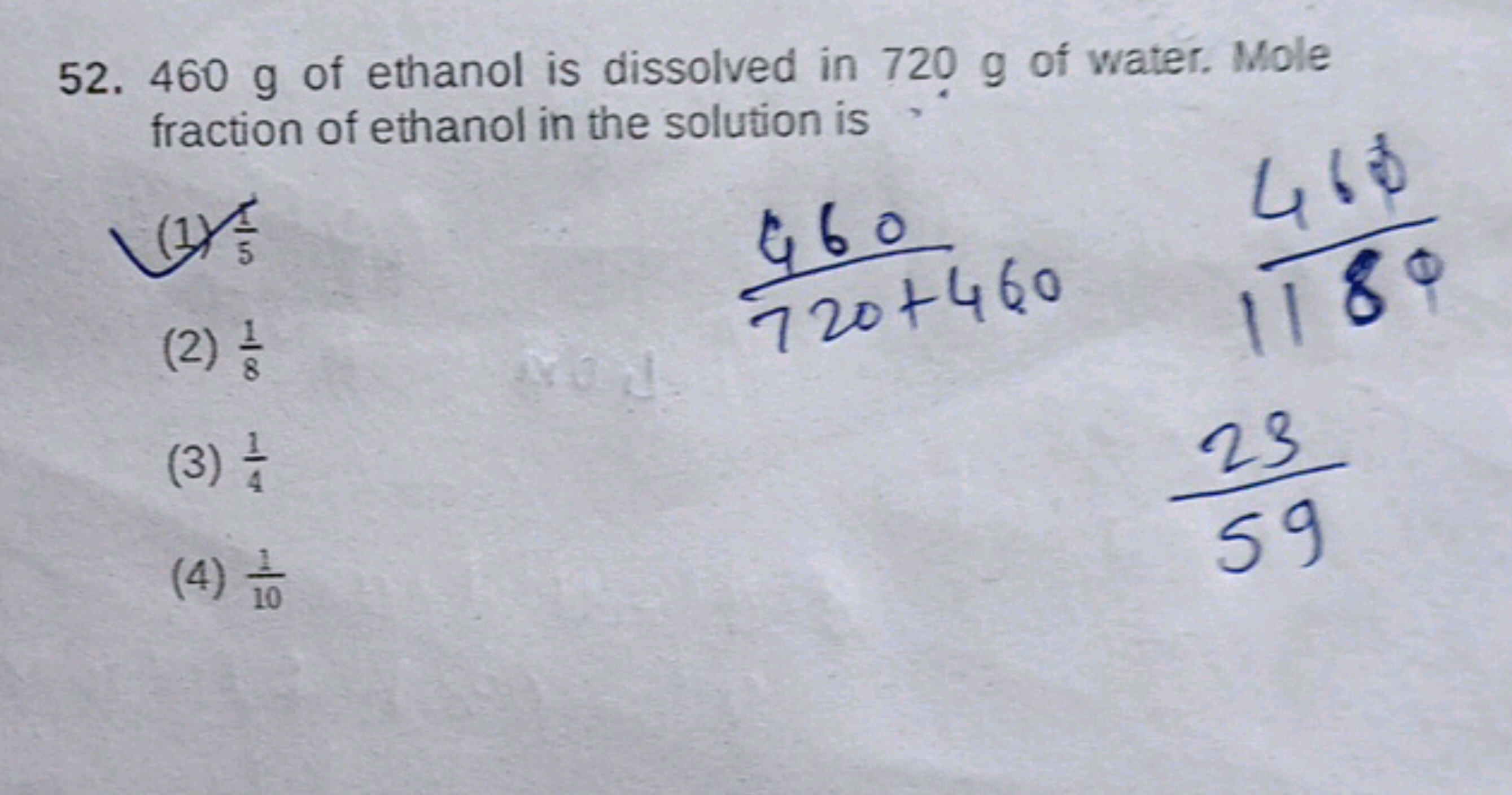 52. 460 g of ethanol is dissolved in 720 g of water. Mole fraction of 