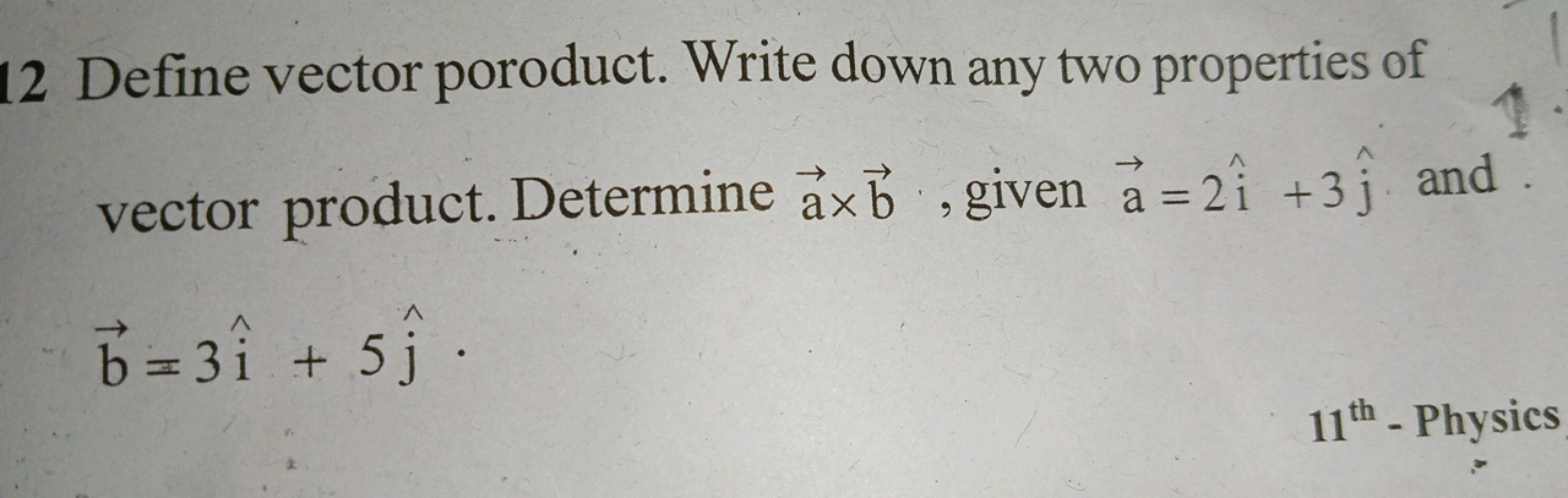 12 Define vector poroduct. Write down any two properties of vector pro