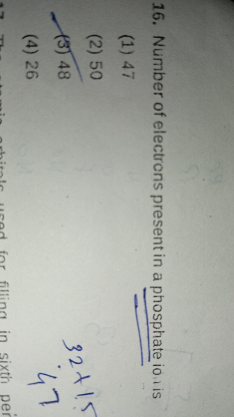 16. Number of electrons present in a phosphate io. is
(1) 47
(2) 50
(3
