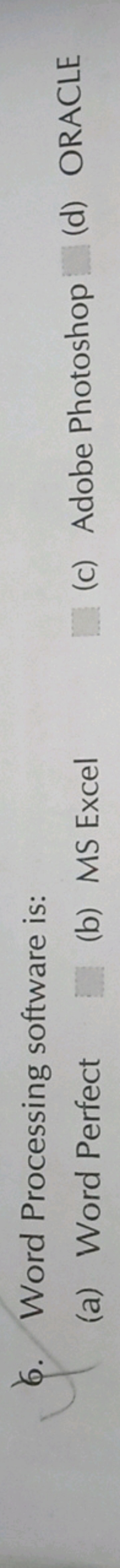 6. Word Processing software is:
(a) Word Perfect
(b) MS Excel
(c) Adob