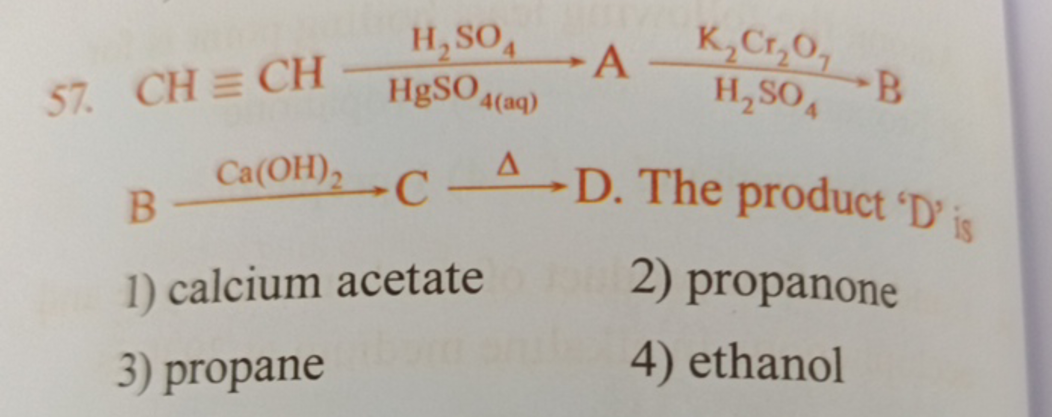 57. CH≡CHH2​SO4​HgSO4(aq)​​ AH2​SO4​K2​Cr2​O7​​ B
B  D. The product ' 