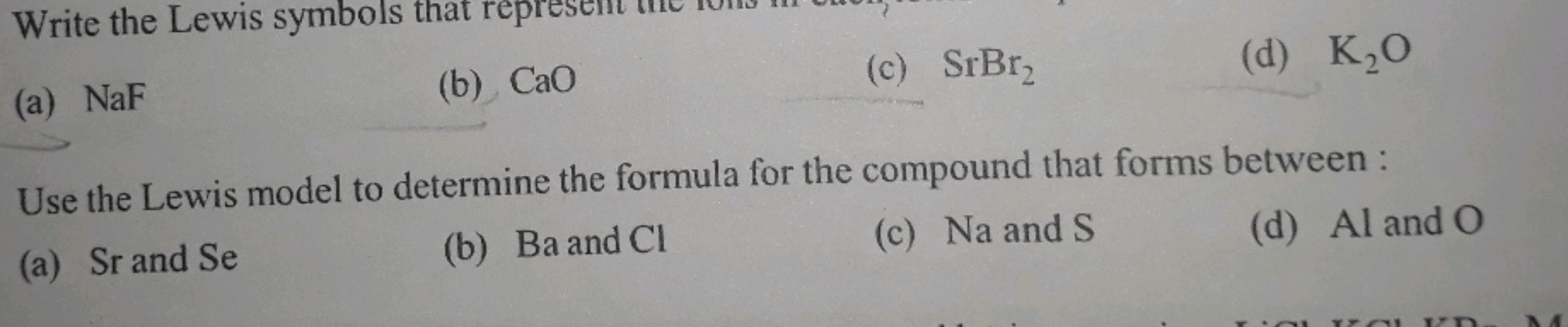 (a) NaF
(b) CaO
(c) SrBr2​
(d) K2​O

Use the Lewis model to determine 