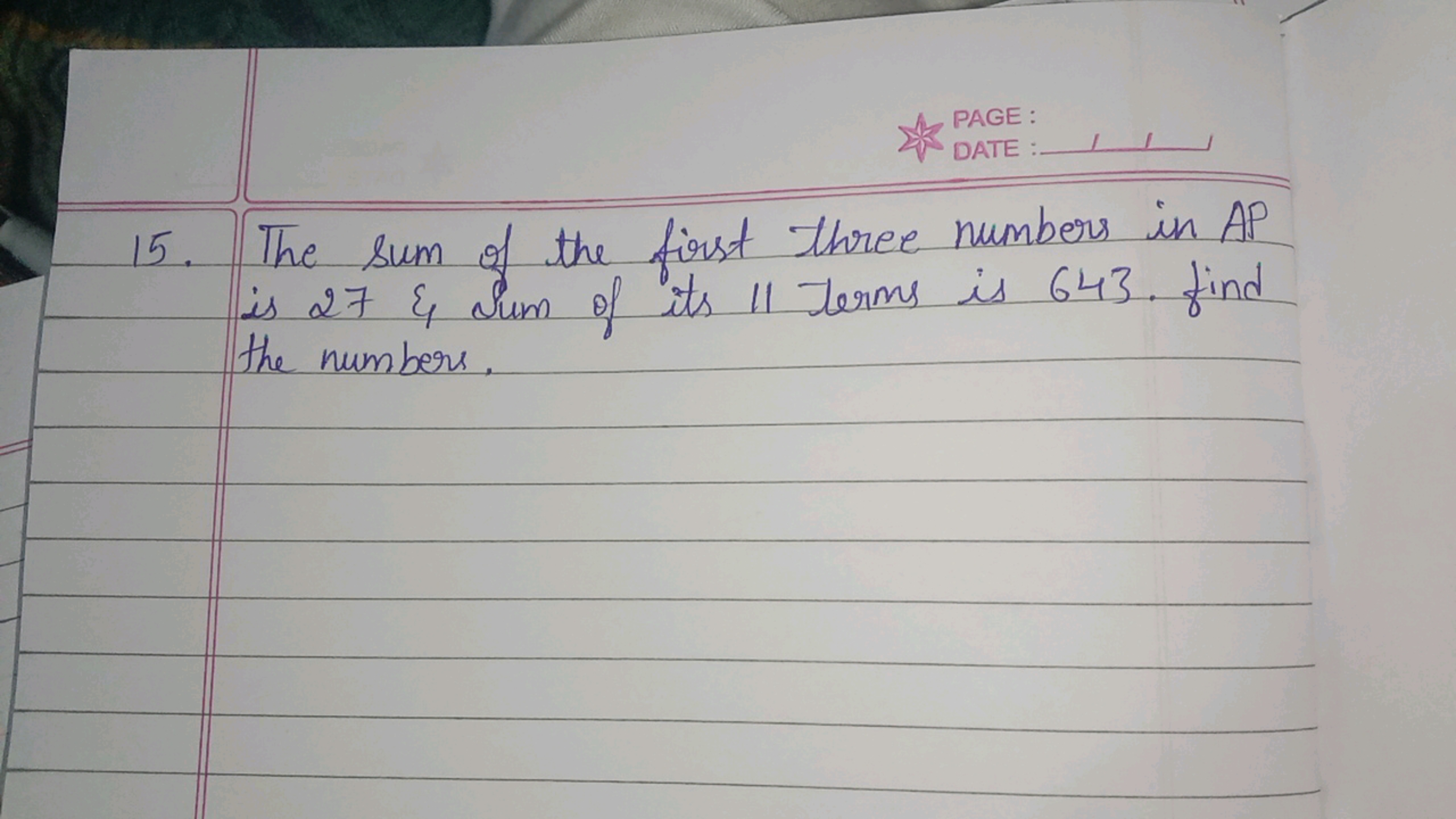 PAGE:
DATE :
15. The sum of the first three numbers in AP is 27 \& cum