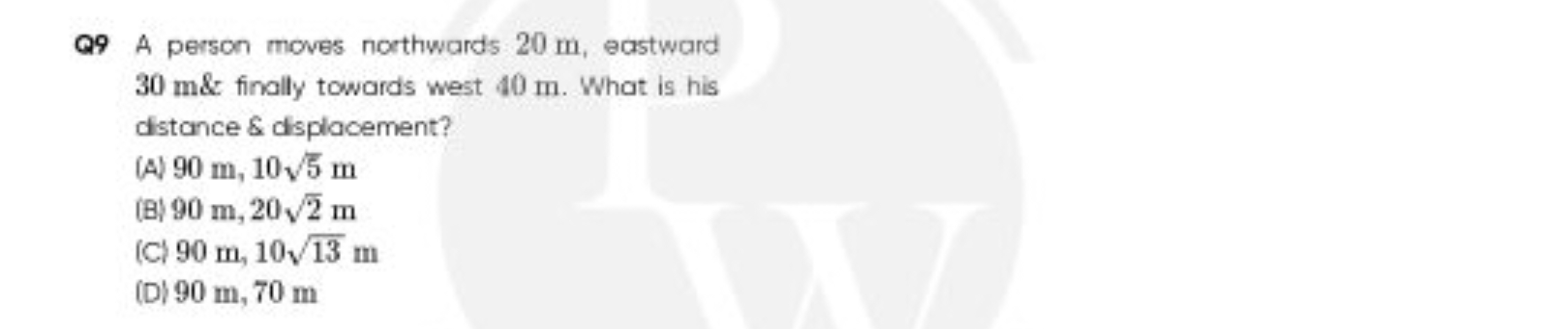 Q9 A person moves northwards 20 m , eastward 30 m \& finally towards w