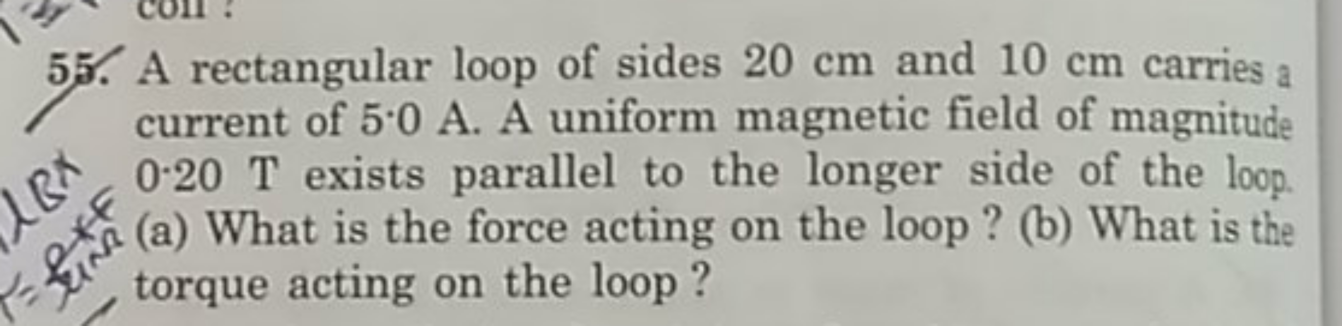 55. A rectangular loop of sides 20 cm and 10 cm carries a current of 5