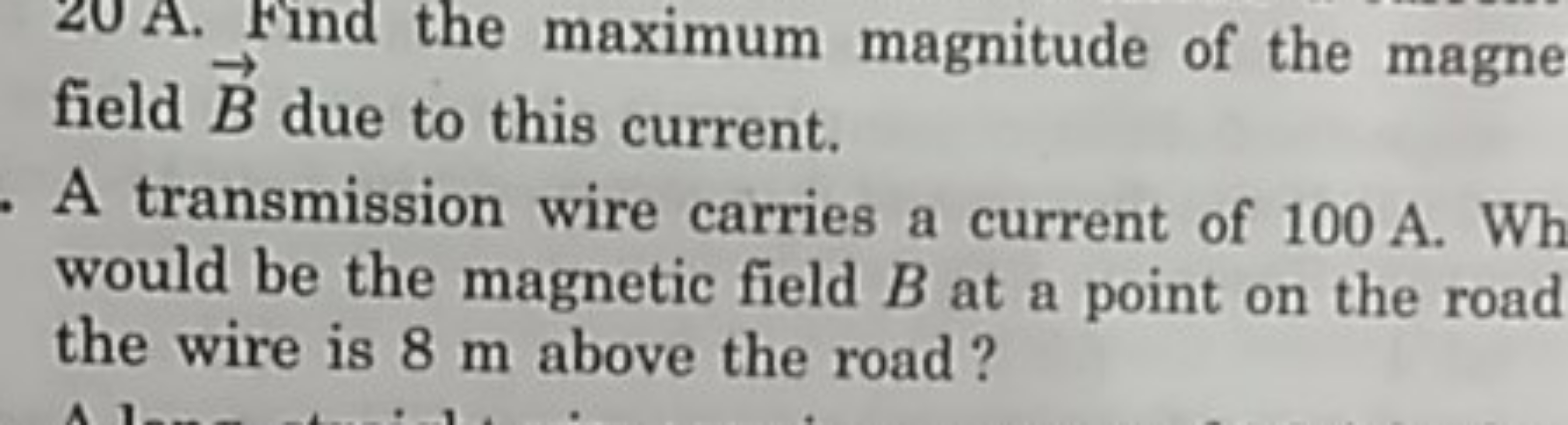 20 A . Find the maximum magnitude of the magne field B due to this cur