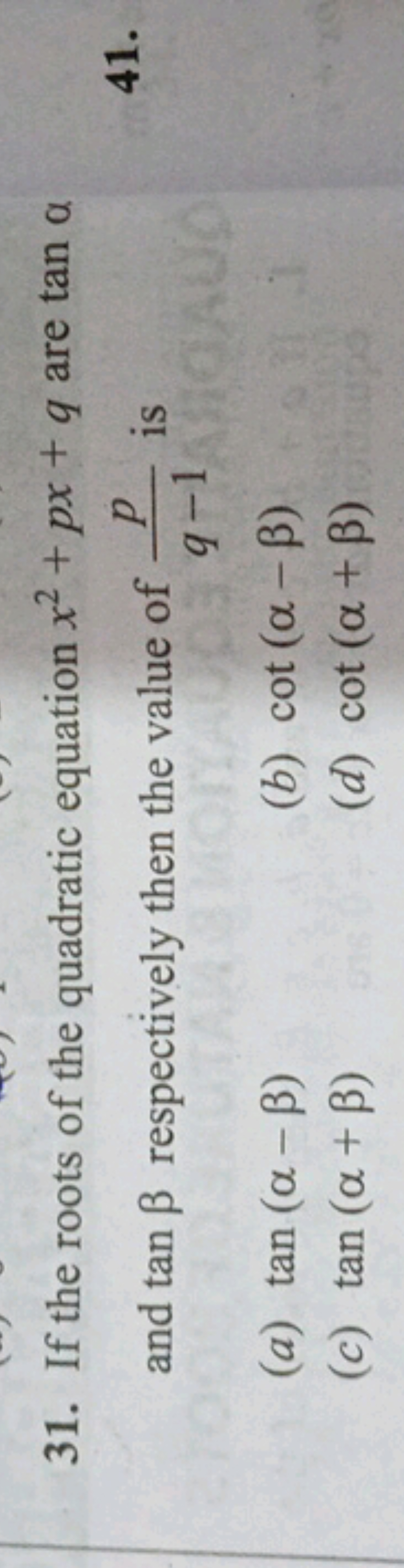 31. If the roots of the quadratic equation x2+px+q are tanα and tanβ r