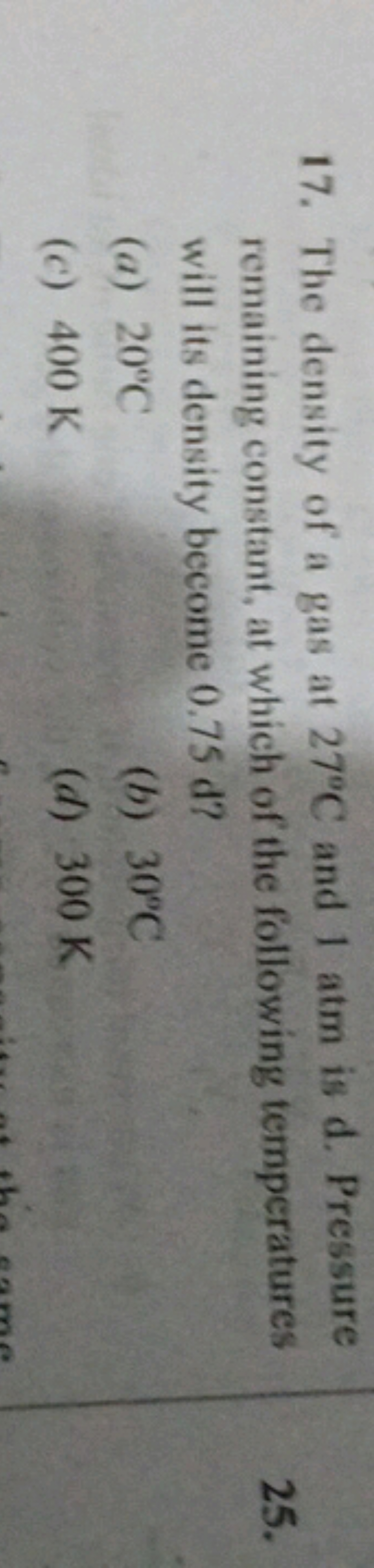 17. The density of a gas at 27°C and 1 atm is d. Pressure
remaining co