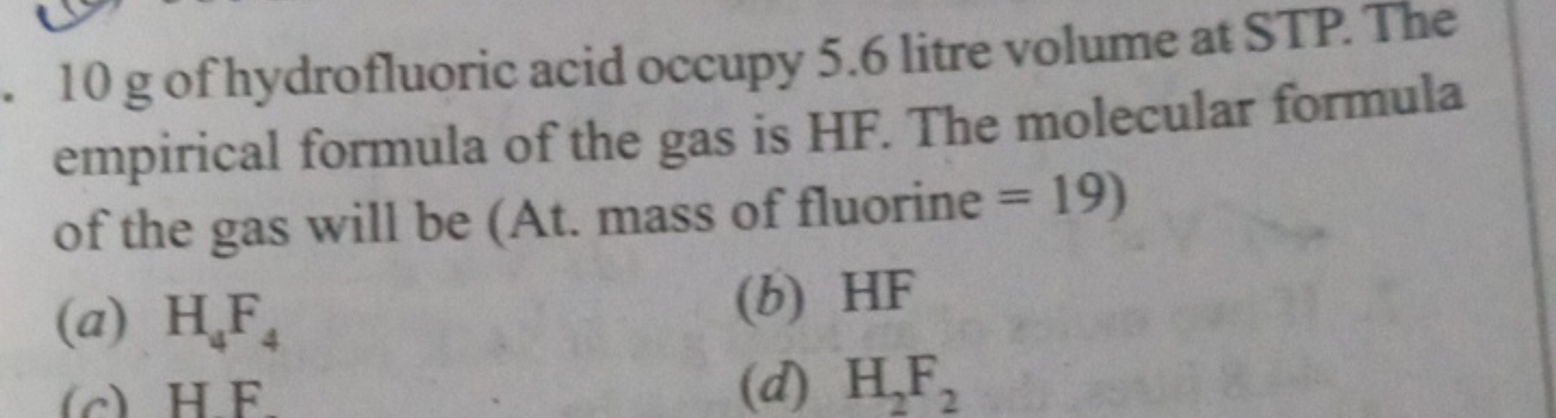 . 10 g of hydrofluoric acid occupy 5.6 litre volume at STP. The
empiri