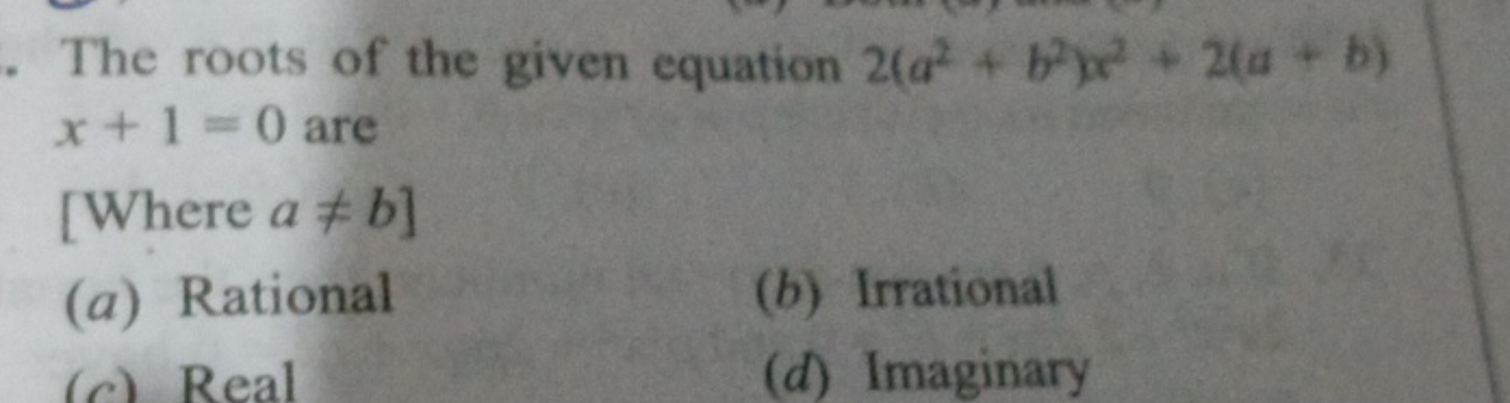 The roots of the given equation 2(a2+b2)a2+2(a+b) x+1=0 are
[Where a=