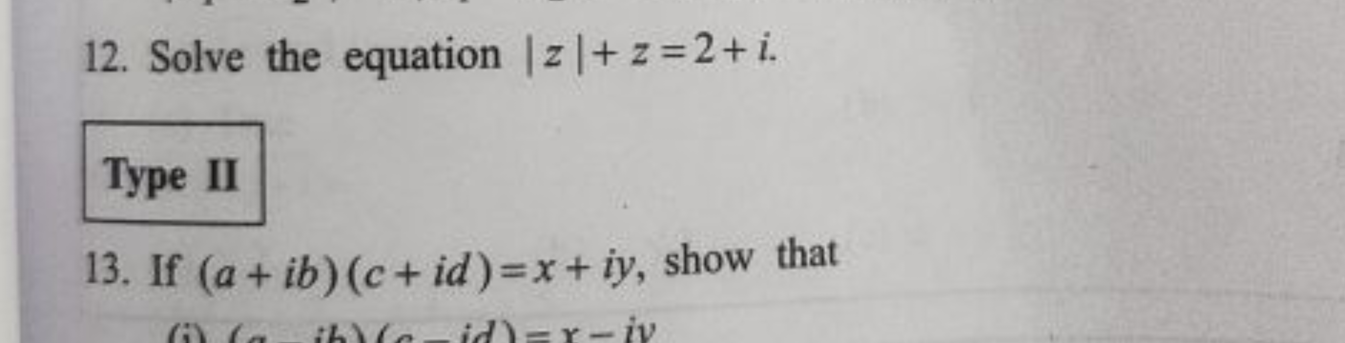 12. Solve the equation ∣z∣+z=2+i.

Type II
13. If (a+ib)(c+id)=x+iy, s