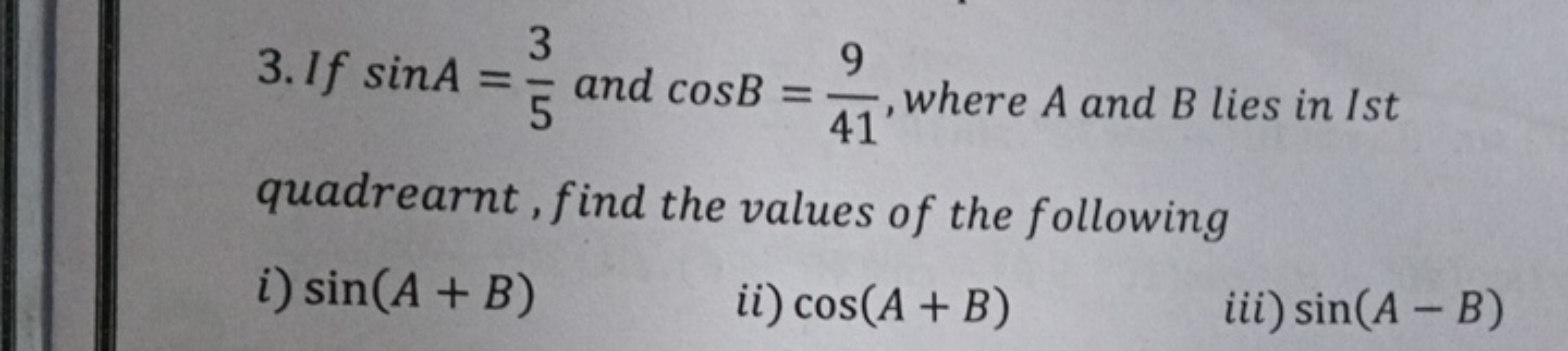 3. If sinA=53​ and cosB=419​, where A and B lies in Ist quadrearnt, fi