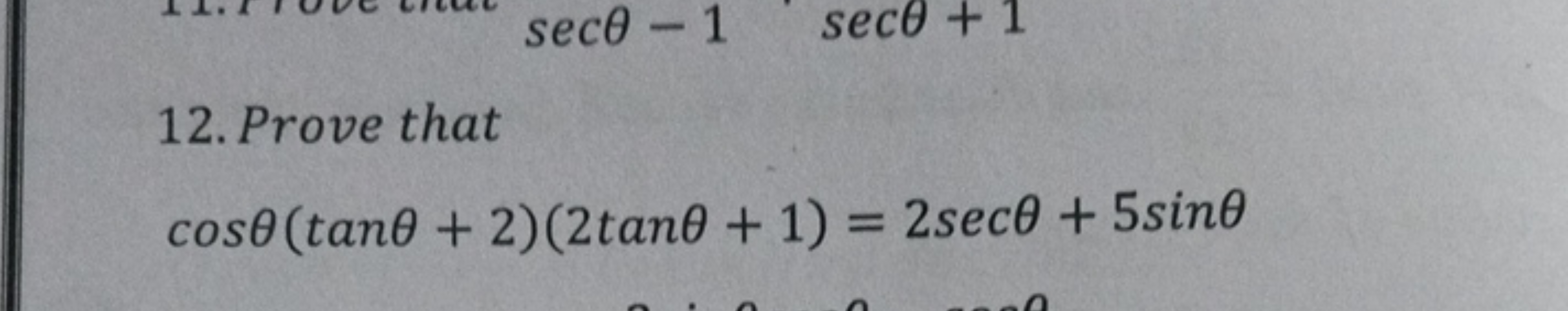 12. Prove that
cosθ(tanθ+2)(2tanθ+1)=2secθ+5sinθ