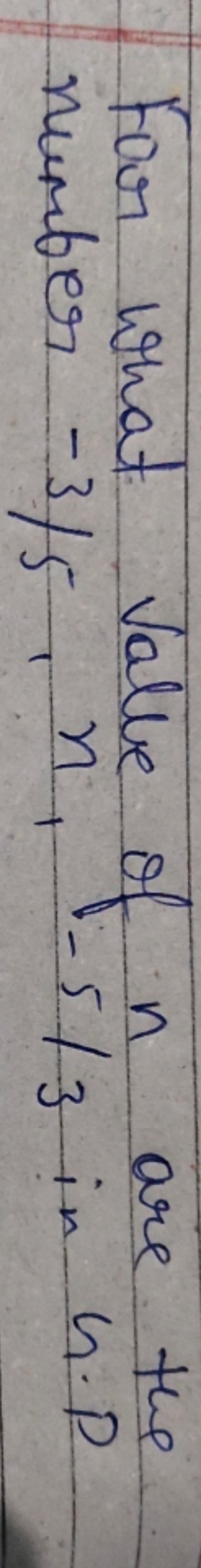 For what value of n are the number −3/5,n,1−5/3 in G.P